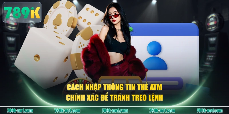 Cách nhập thông tin thẻ ATM chính xác để tránh treo lệnh 